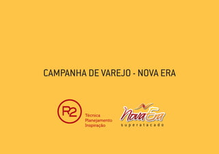 CAMPANHA DE VAREJO - NOVA ERA
 