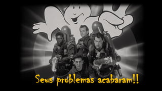 Seus problemas acabaram!!
 