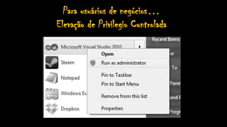 Para usuários de negócios…
Elevação de Privilegio Controlada
 