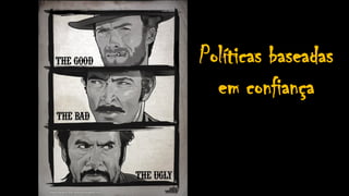 Políticas baseadas
em confiança
 