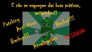 E não se esqueçam das boas práticas,
amiguinhos!!
 