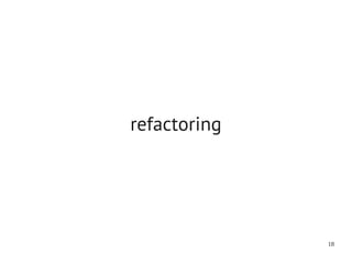 refactoring




              18
 