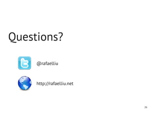 Questions?

     @rafaelliu



     http://rafaelliu.net



                            26
 