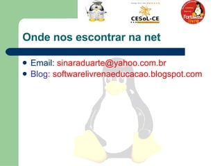 Onde nos escontrar na net  Email:  [email_address] Blog : softwarelivrenaeducacao.blogspot.com 