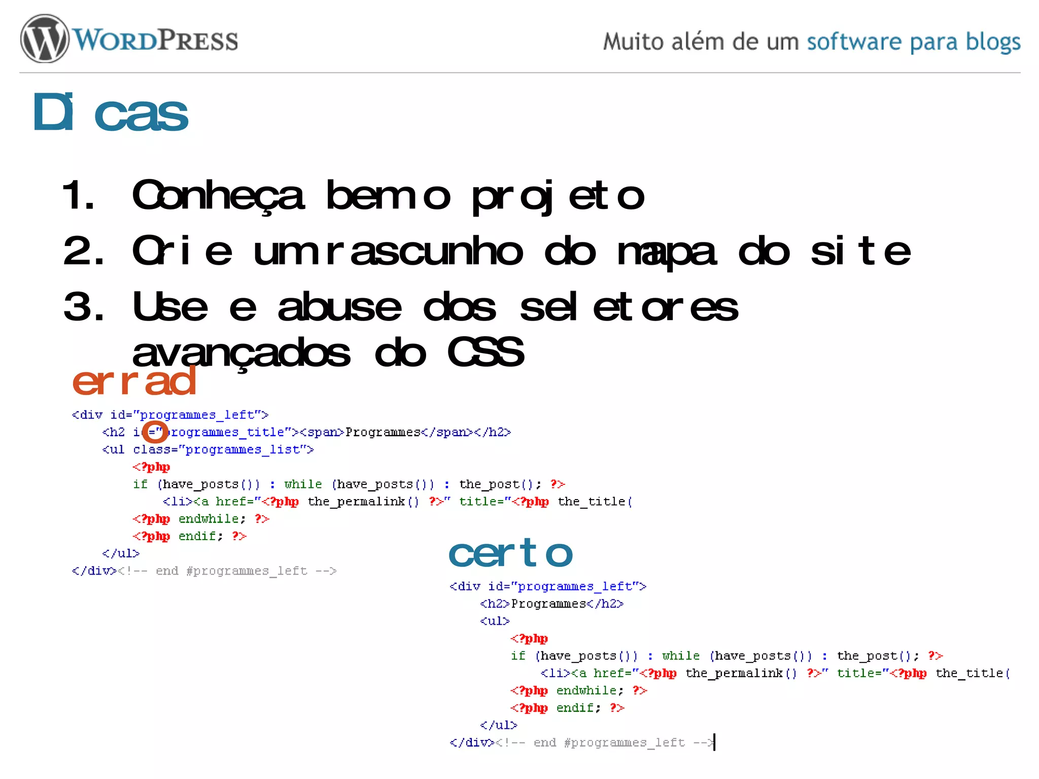 Dicas Conheça bem o projeto Crie um rascunho do mapa do site Use e abuse dos seletores avançados do CSS errado certo 