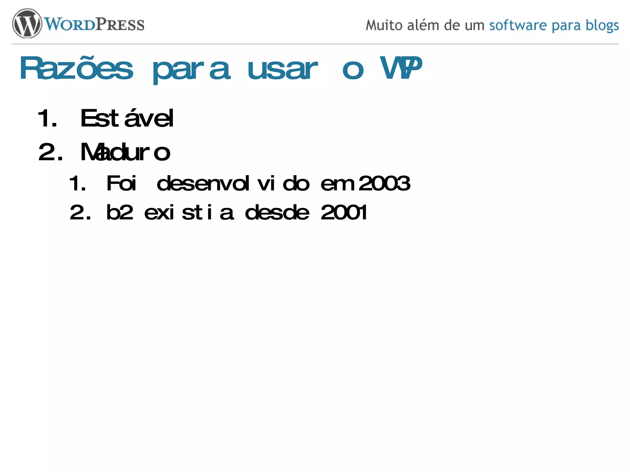 Razões para usar o WP Estável Maduro Foi desenvolvido em 2003 b2 existia desde 2001 