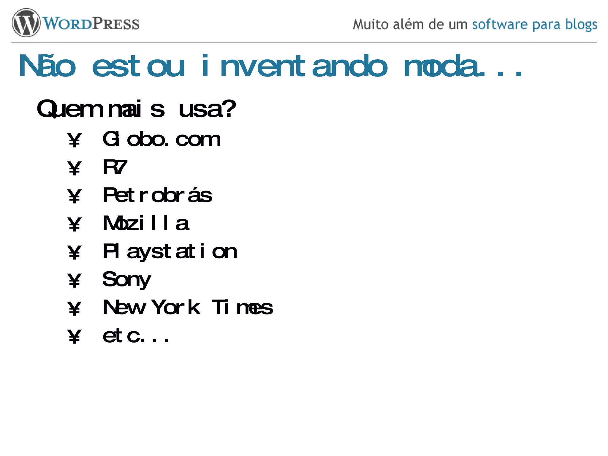 Não estou inventando moda... Quem mais usa? Globo.com R7 Petrobrás Mozilla Playstation Sony New York Times etc... 