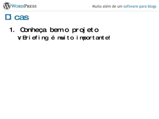 Dicas Conheça bem o projeto Briefing é muito importante! 