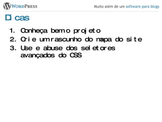 Dicas Conheça bem o projeto Crie um rascunho do mapa do site Use e abuse dos seletores avançados do CSS 