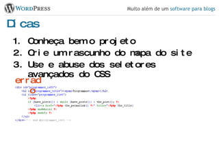 Dicas Conheça bem o projeto Crie um rascunho do mapa do site Use e abuse dos seletores avançados do CSS errado 