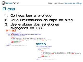Dicas Conheça bem o projeto Crie um rascunho do mapa do site Use e abuse dos seletores avançados do CSS errado certo 