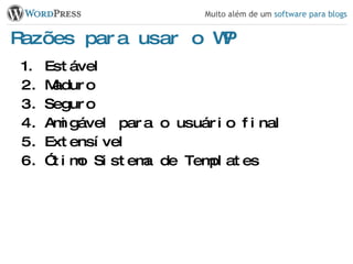 Razões para usar o WP Estável Maduro Seguro Amigável para o usuário final Extensível Ótimo Sistema de Templates 