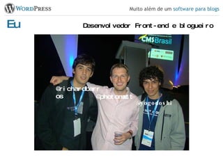 Eu Desenvolvedor Front-end e blogueiro @richardbarros @photomatt @yogodoshi 