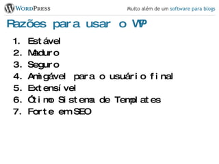 Razões para usar o WP Estável Maduro Seguro Amigável para o usuário final Extensível Ótimo Sistema de Templates Forte em SEO 