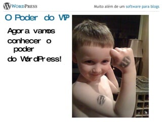 O Poder do WP Agora vamos conhecer o poder do WordPress! 