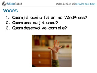 Vocês Quem já ouviu falar no WordPress? Quem usa ou já usou? Quem desenvolve com ele? 