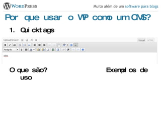 Por que usar o WP como um CMS? Quicktags O que são? Exemplos de uso 