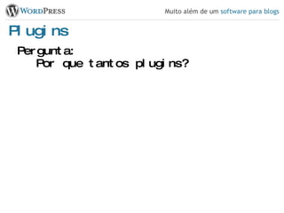 Plugins Pergunta: Por que tantos plugins? 