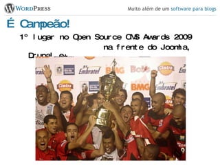 É Campeão! 1º lugar no Open Source CMS Awards 2009   na frente do Joomla, Drupal e+ 