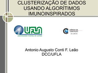 CLUSTERIZAÇÃO DE DADOS
  USANDO ALGORÍTIMOS
   IMUNOINSPIRADOS




  Antonio Augusto Conti F. Leão
           DCC/UFLA
 