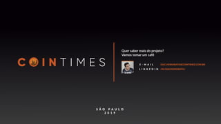 S Ã O P A U L O
2 0 1 9
Quer saber mais do projeto?
Vamos tomar um café
E - M A I L
L I N K E D I N
ISAC.HONORATO@COINTIMES.COM.BR
/IN/ISACHONORATO/
 