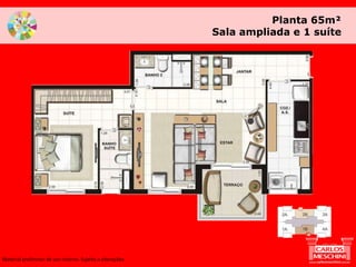 Planta 65m²
Sala ampliada e 1 suíte
Material preliminar de uso interno. Sujeito a alterações.
 