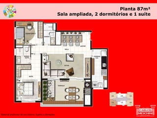 Planta 87m²
Sala ampliada, 2 dormitórios e 1 suíte
Material preliminar de uso interno. Sujeito a alterações.
 
