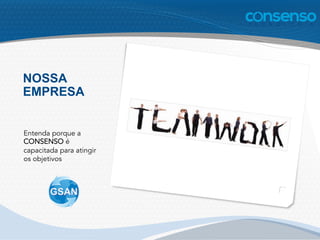 NOSSA
EMPRESA
Entenda porque a
CONSENSO é
capacitada para atingir
os objetivos
 