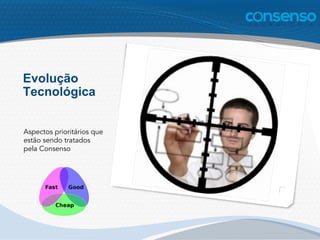 Evolução
Tecnológica
Aspectos prioritários que
estão sendo tratados
pela Consenso
 