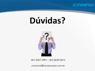 Dúvidas?	
  
(81) 3037.3901 – (81) 8639.2813
comercial@consensotec.com.br
 