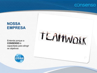 NOSSA
EMPRESA
Entenda porque a
CONSENSO é
capacitada para atingir
os objetivos
 