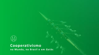 Cooperativismo
no Mundo, no Brasil e em Goiás
 