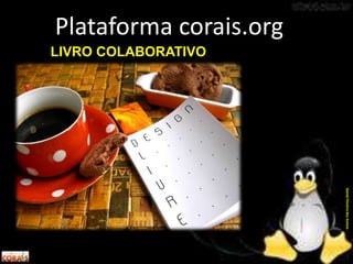 LIVRO COLABORATIVO
Plataforma corais.org
DanielPereiradosSantos
 