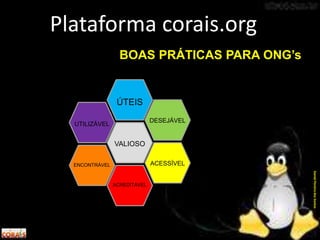 Plataforma corais.org
DanielPereiradosSantos
BOAS PRÁTICAS PARA ONG’s
ACREDITÁVEL
ACESSÍVEL
DESEJÁVEL
UTILIZÁVEL
ENCONTRÁVEL
VALIOSO
ÚTEIS
 