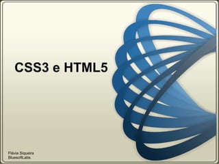 CSS3 e HTML5 Flávia Siqueira BluesoftLabs 