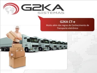 G2KA CT-e
Muito além das regras de Conhecimento de
          Transporte eletrônico
 