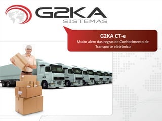 G2KA CT-e
Muito além das regras de Conhecimento de
          Transporte eletrônico
 