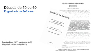 Década de 50 ou 60
Engenharia de Software
Douglas Ross (MIT) na década de 50
Margareth Hamilton (Apolo 11)
 