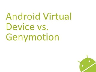 Android Virtual Device vs.
Genymotion
A.V.D Genymotion
Mantido pela Google Mantido pela Genymobile
Gratuito Gratuito e Pre...