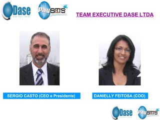 SERGIO CASTO (CEO e Presidente)   DANIELLY FEITOSA (COO)   TEAM EXECUTIVE DASE LTDA 