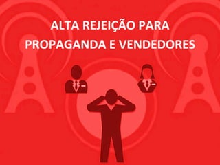 ALTA	REJEIÇÃO	PARA		
PROPAGANDA	E	VENDEDORES	
 