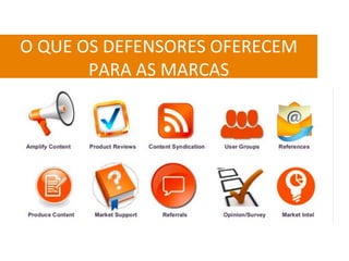 O	QUE	OS	DEFENSORES	OFERECEM	
PARA	AS	MARCAS	
 