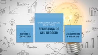 OFERECEMOS SOLUÇÕES
IDEAIS PARA A
+
SUPORTE E
CONSULTORIA
+
LICENCIAMENTO
E HARDWARE
SEGURANÇA DO
SEU NEGÓCIO
 