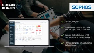 SEGURANÇA
DE DADOS
Simples e seguro
Mais de 150 mil clientes e 100
milhões de usuários no mundo
Portfólio completo em Segurança
da Informação
Credibilidade de uma empresa
líder em 3 produtos no Gartner
 