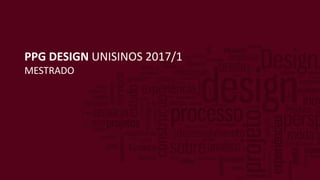 PPG DESIGN UNISINOS 2017/1
MESTRADO
 