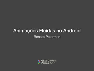 Animações Fluídas no Android
Renato Peterman
 