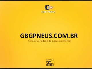GBGPNEUS.COM.BR
A maior variedade de pneus da internet

REALIZAÇÃO

 