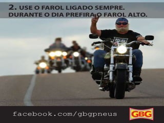 DICAS
PARA MOTOCLISTAS

2.

3/10

Use o farol ligado sempre. Durante o dia
prefira o farol alto.

 