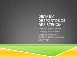 DIETA EM
DESPORTOS DE
RESISTÊNCIA
Docente: Faber Martins
Discente: Vitor Novais
Curso de Nutrição e
Suplementação Desportiva
09/02/2013
 
