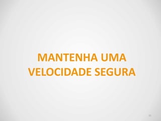 MANTENHA UMA
VELOCIDADE SEGURA
11
 